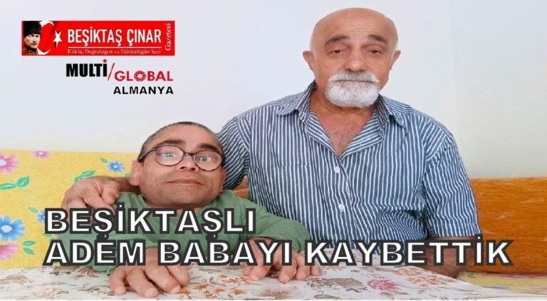BAŞIMIZ SAĞ OLSUN: Beşiktaşlı Adem Babayı Kaybettik…