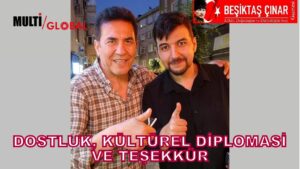 Dostluk, Kültürel Diplomasi ve Teşekkür…