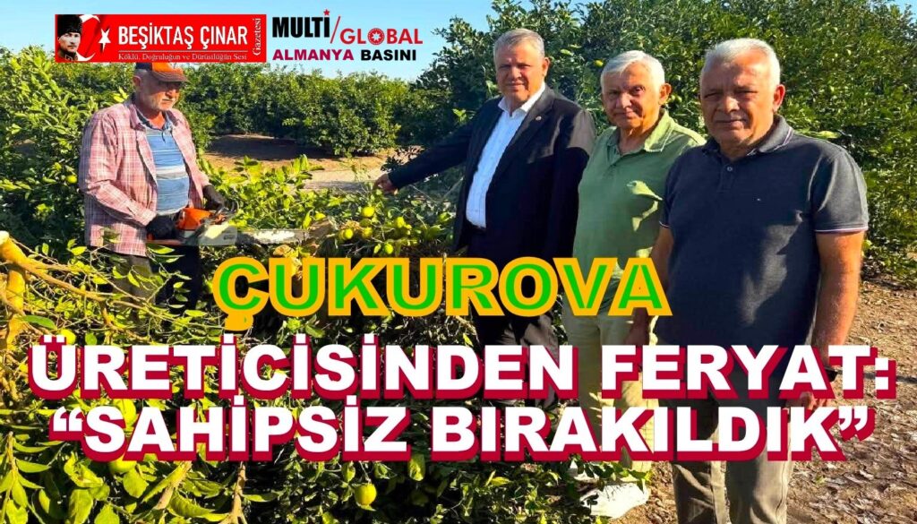 ÇUKUROVA ÜRETİCİSİNDEN FERYAT: “SAHİPSİZ BIRAKILDIK!”
