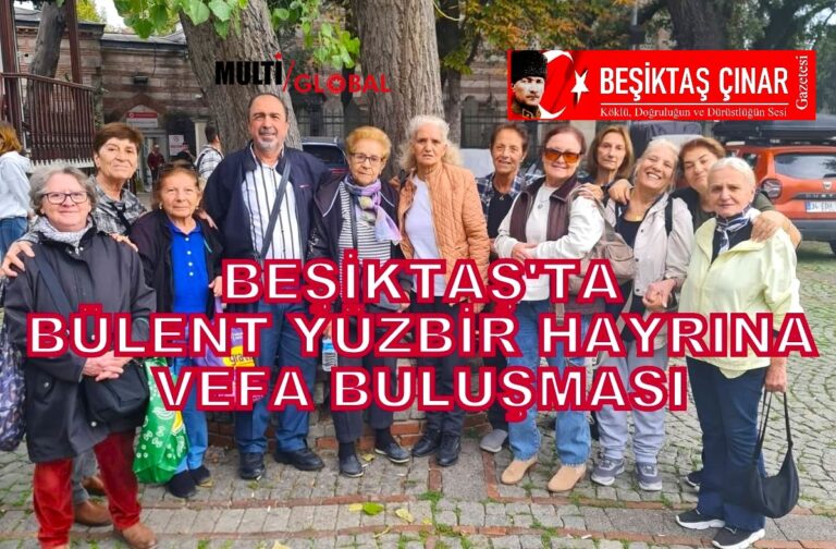 Beşiktaş’ta Vefa Buluşması: Merhum Bülent Yüzbir Anısına Anlamlı Lokma Hayrı…